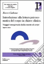 Introduzione alla lettura psicosomatica del corpo in chiave olistica. Viaggio emozionale dalla mente al corpo libro