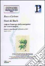 Fiori di Bach. Capire l'essenza delle emozioni per vivere meglio libro