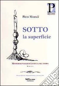 Sotto la superficie. Misteriosi viaggi di Lucetta nel tempo libro