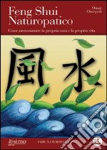 Feng shui naturopatico. Come armonizzare la propria casa e la propria vita