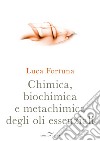Chimica, biochimica e metachimica degli oli essenziali libro di Fortuna Luca