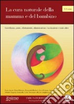 La cura naturale della mamma e del bambino. Gravidanza, parto, allattamento, alimentazione e tanto altro libro