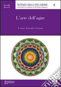 L'arte dell'agire. L'uomo, il mondo e l'azione libro