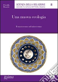 Una nuova ecologia. Il macrocosmo del microcosmo libro