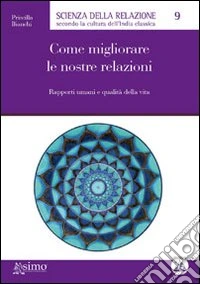 Come migliorare le nostre relazioni. Rapporti umani e qualità della vita libro