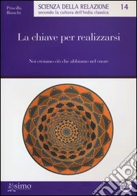 La chiave per realizzarsi. Noi creiamo ciò che abbiamo nel cuore libro