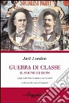 Guerra di classe. Il sogno di Debs. Saggi sulla lotta di classe negli Stati Uniti e un racconto libro di London Jack Micucci O. (cur.)