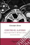 Contro il lavoro. Saggio sull'attività più odiata dall'uomo libro