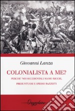 Colonialista a me?. Perché noi occidentali siamo ricchi, presuntuosi e spesso razzisti libro