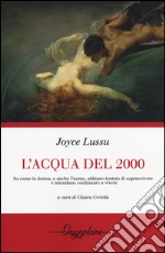 L'acqua del 2000. Su come la donna, e anche l'uomo, abbiano tentato di sopravvivere e intendano continuare a vivere libro