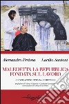 Maledetta la Repubblica fondata sul lavoro. Conversazione cristiana e libertaria libro