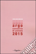 Argo. Annuario di poesia 2015 libro