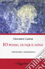 Io posso, dunque sono. Individualità e individualismo libro