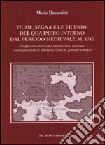 Fiume segna le vicende del Quarnero interno dal periodo medievale al 1717. I traffici altoadriatici tra rivendicazioni veneziane e contrapposizioni di Narentani... libro