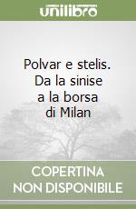 Polvar e stelis. Da la sinise a la borsa di Milan libro