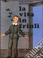 La vita in Friuli. Usi, costumi, credenze popolari libro