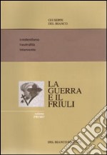 La guerra ed il Friuli. Vol. 1: Irredentismo. Neutralità. Intervento libro