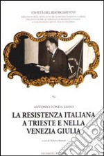 La Resistenza italiana a Trieste e nella Venezia Giulia libro