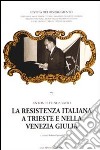 La Resistenza italiana a Trieste e nella Venezia Giulia libro