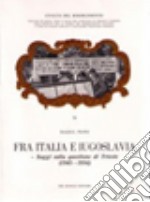 Fra Italia e Jugoslavia. La questione di Trieste (1944-1954) libro