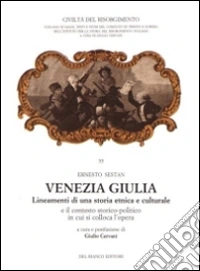 Venezia Giulia. Lineamenti di una storia etnica e culturale e il contesto storico-politico in cui si colloca l'opera libro