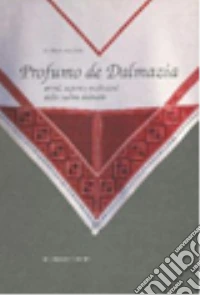 Profumo de Dalmazia. Aromi, sapori e tradizioni della cucina dalmata libro