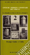 Antichi termini confinari del Friuli. Localizzazione e itinerari alla loro riscoperta. Con mappa. Vol. 2: Settore prealpino (Prealpi Giulie e Collio) libro