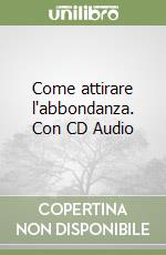 Come attirare l'abbondanza. Con CD Audio libro