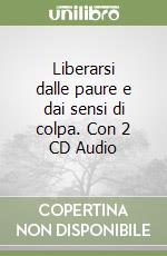Liberarsi dalle paure e dai sensi di colpa. Con 2 CD Audio