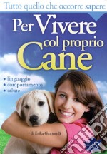 Tutto quello che occorre sapere per vivere col proprio cane. Linguaggio, comportamento, salute libro