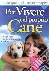 Tutto quello che occorre sapere per vivere col proprio cane. Linguaggio, comportamento, salute libro