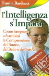 L'intelligenza s'impara. Come insegnare ai bambini la comprensione del buono, del bello e del vero libro di Barducci Emma