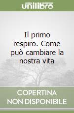 Il primo respiro. Come può cambiare la nostra vita libro