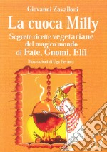 La cuoca Milly. Segrete ricette vegetariane del magico mondo di Fate, Gnomi, Elfi libro