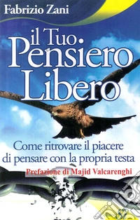 Il tuo pensiero libero. Come ritrovare il piacere di pensare con la propria testa libro