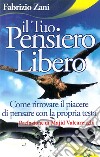 Il tuo pensiero libero. Come ritrovare il piacere di pensare con la propria testa libro