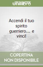 Accendi il tuo spirito guerriero... e vinci! libro