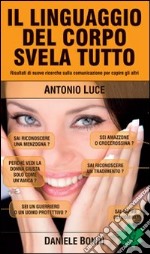 Il linguaggio del corpo svela tutto. Risultati di nuove ricerche sulla comunicazione per capire gli altri libro