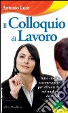 Il colloquio di lavoro. Tutto ciò che occorre sapere per affrontarlo nel migliore dei modi libro