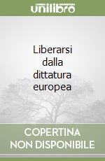 Liberarsi dalla dittatura europea libro