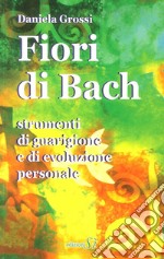 Fiori di Bach. Strumenti di guarigione e di evoluzione personale libro