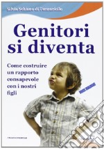 Genitori si diventa. Come costruire un rapporto consapevole con i nostri figli libro