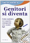 Genitori si diventa. Come costruire un rapporto consapevole con i nostri figli libro