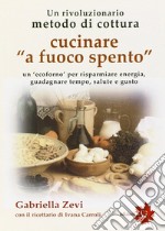 Cucinare a fuoco spento. «Prometea», la cottura che fa risparmiare energia, guadagnare tempo, salute e gusto libro