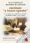 Cucinare a fuoco spento. «Prometea», la cottura che fa risparmiare energia, guadagnare tempo, salute e gusto libro