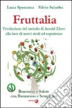 Fruttalia. L'evoluzione del metodo di Arnold Ehret alla luce di nuovi studi ed esperienze libro