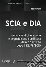 Scia e Dia. Denuncia, dichiarazione e segnalazione certificata di inizio attività dopo il Dl 78/2010 libro