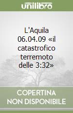 L'Aquila 06.04.09 «il catastrofico terremoto delle 3:32» libro