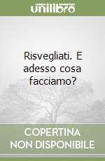 Risvegliati. E adesso cosa facciamo? libro