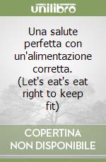 Una salute perfetta con un'alimentazione corretta. (Let's eat's eat right to keep fit) libro